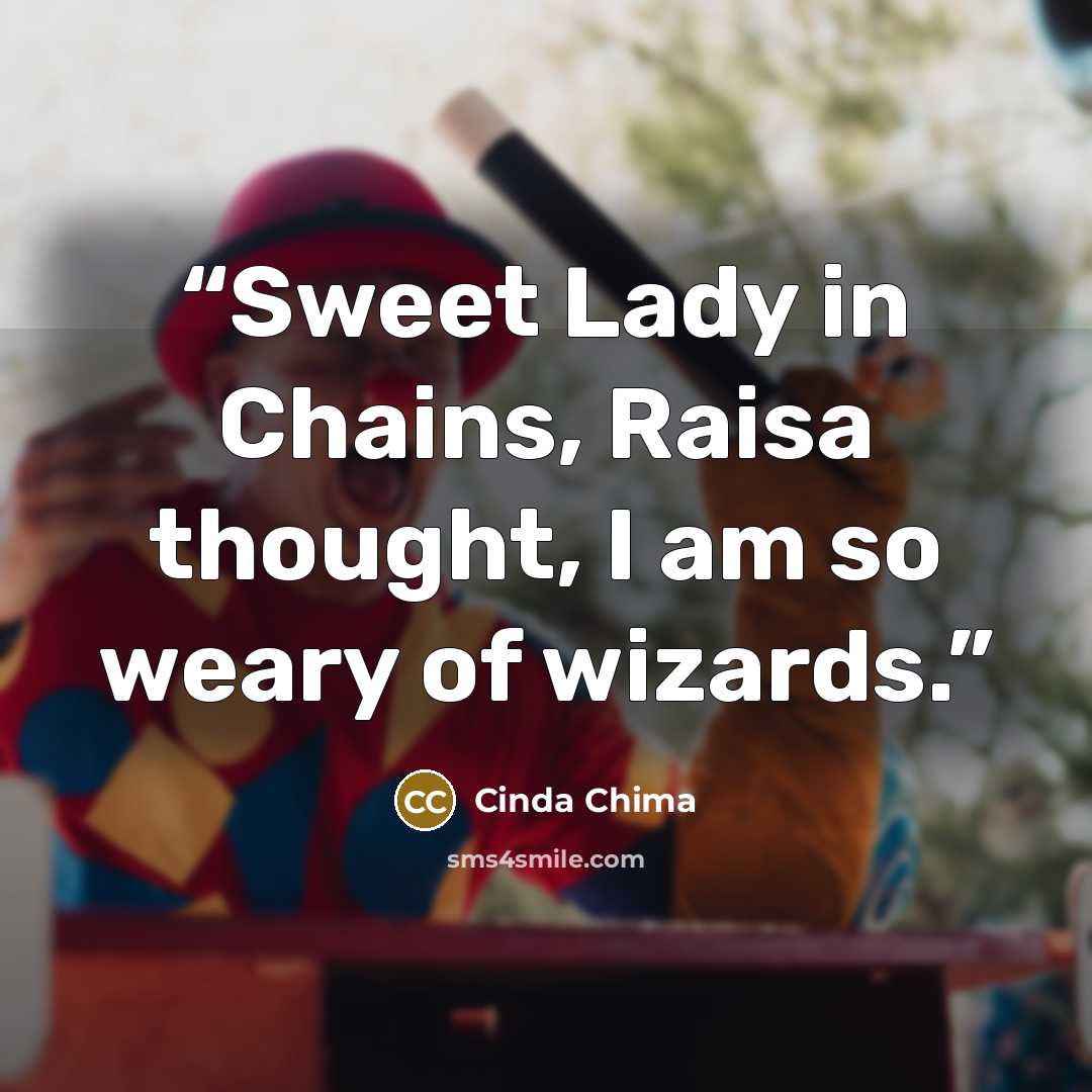 “Sweet Lady in Chains, Raisa thought, I am so weary of wizards.” quote by Cinda Chima