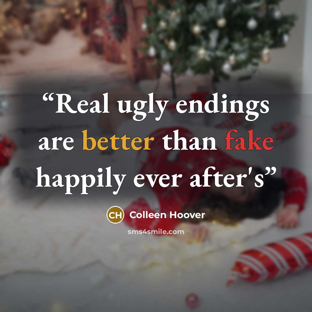 “Real ugly endings are better than fake happily ever after's” quote by Colleen Hoover
