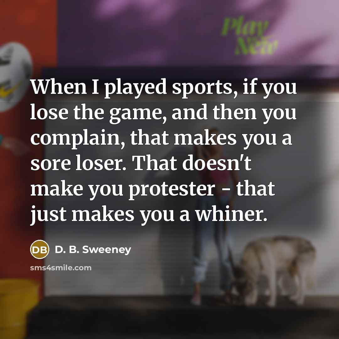 “When I played sports, if you lose the game, and…” quote by D. B. Sweeney