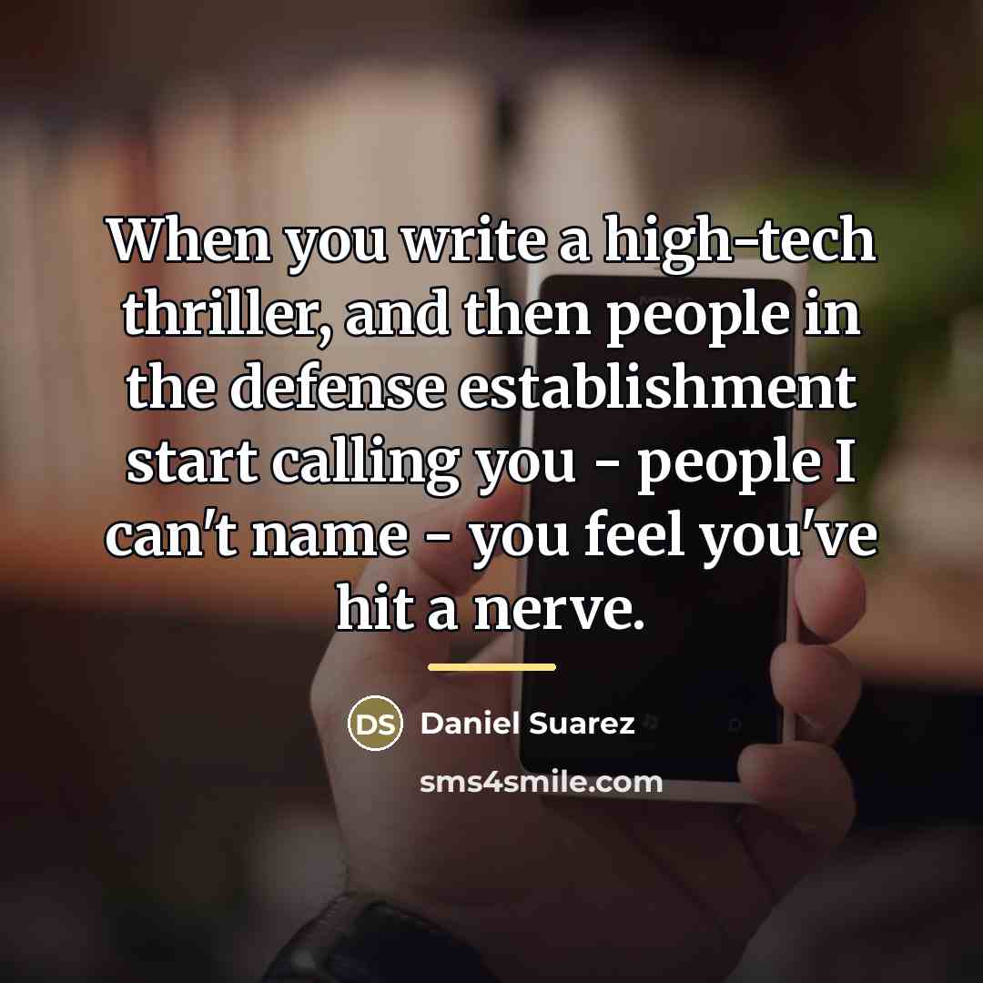 “When you write a high-tech thriller, and then people in…” quote by Daniel Suarez