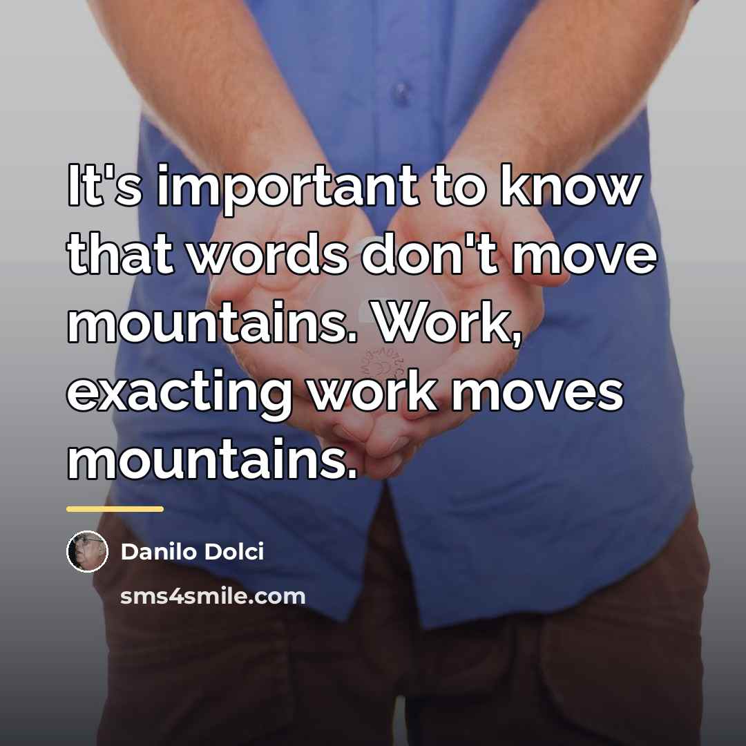 “It's important to know that words don't move mountains. Work,…” quote by Danilo Dolci