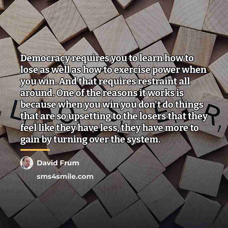 “Democracy requires you to learn how to lose as well…” quote by David Frum
