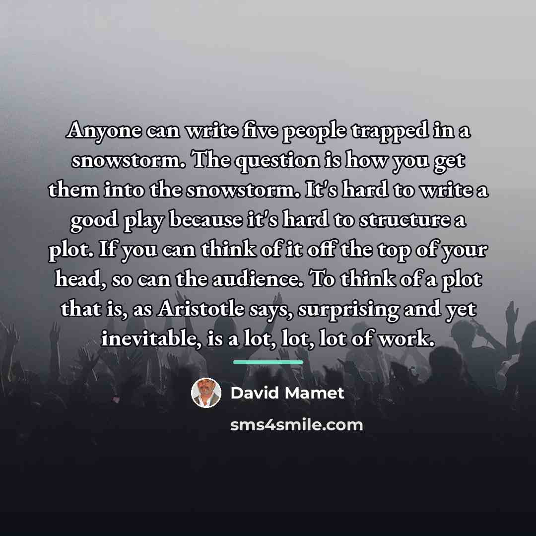 “Anyone can write five people trapped in a snowstorm. The…” quote by David Mamet