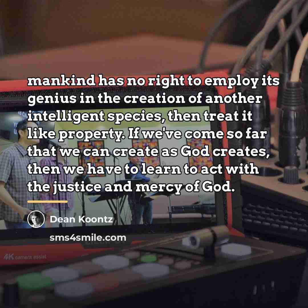“mankind has no right to employ its genius in the…” quote by Dean Koontz