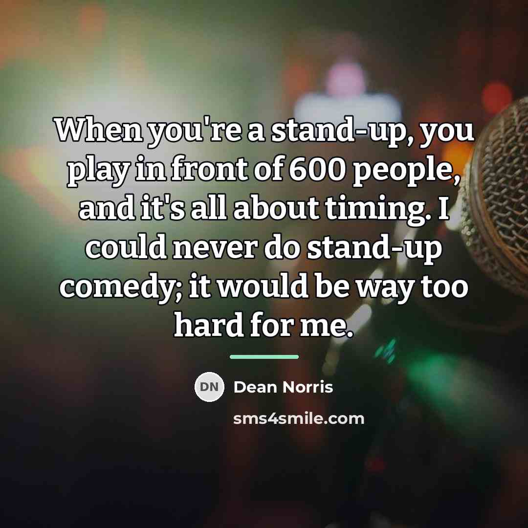 “When you're a stand-up, you play in front of 600…” quote by Dean Norris
