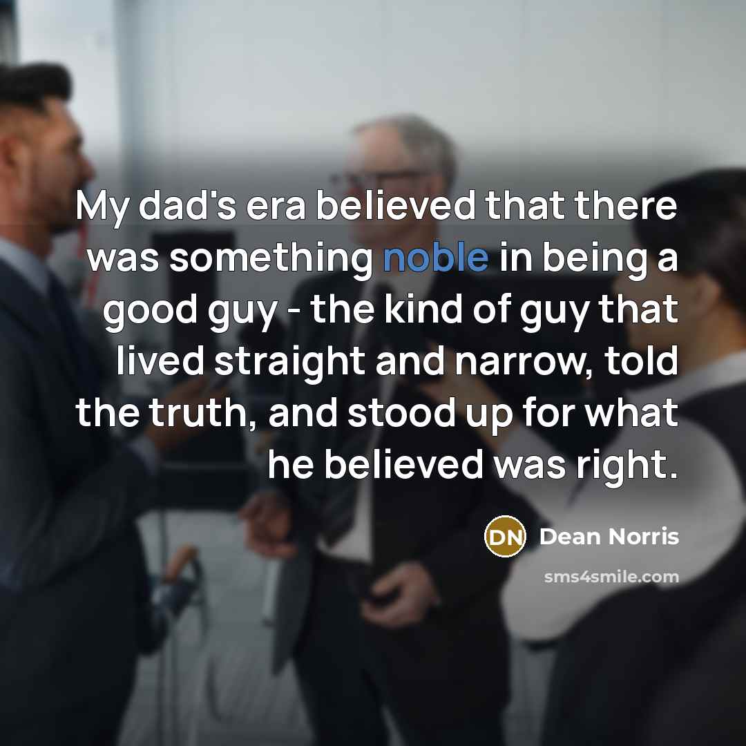 “My dad's era believed that there was something noble in…” quote by Dean Norris