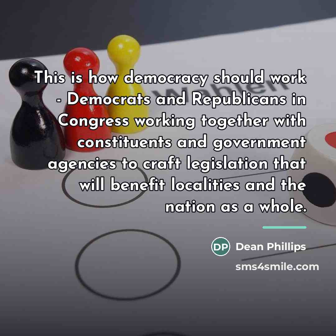 “This is how democracy should work - Democrats and Republicans…” quote by Dean Phillips