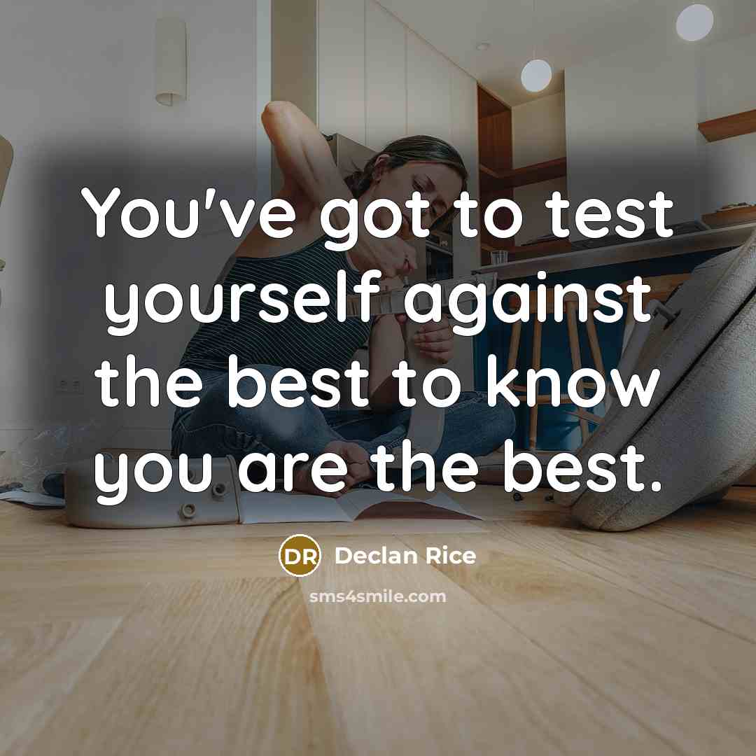 “You've got to test yourself against the best to know…” quote by Declan Rice
