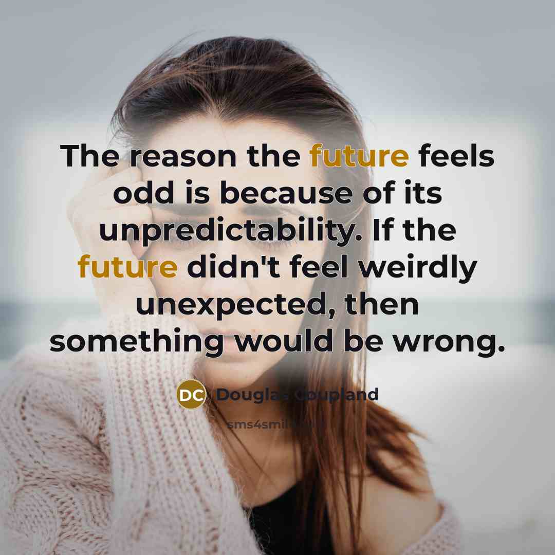 “The reason the future feels odd is because of its…” quote by Douglas Coupland