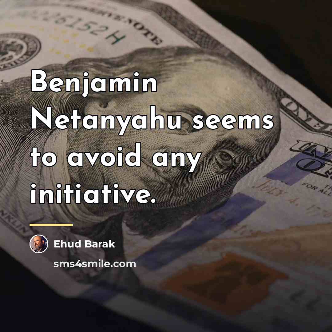 “Benjamin Netanyahu seems to avoid any initiative.…” quote by Ehud Barak