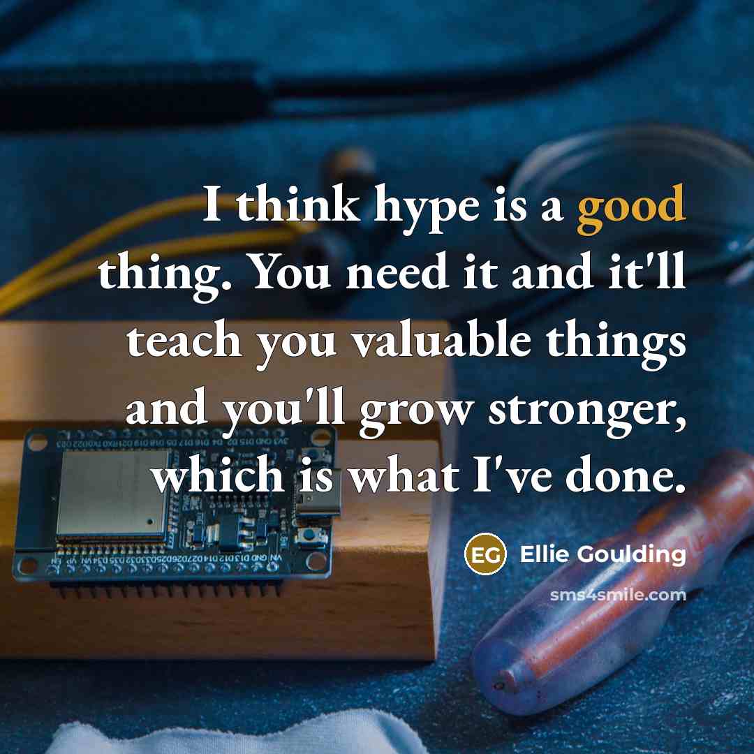 “I think hype is a good thing. You need it…” quote by Ellie Goulding
