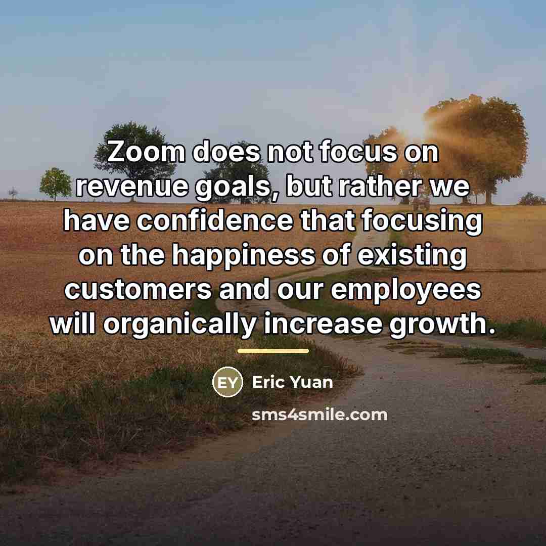 “Zoom does not focus on revenue goals, but rather we…” quote by Eric Yuan