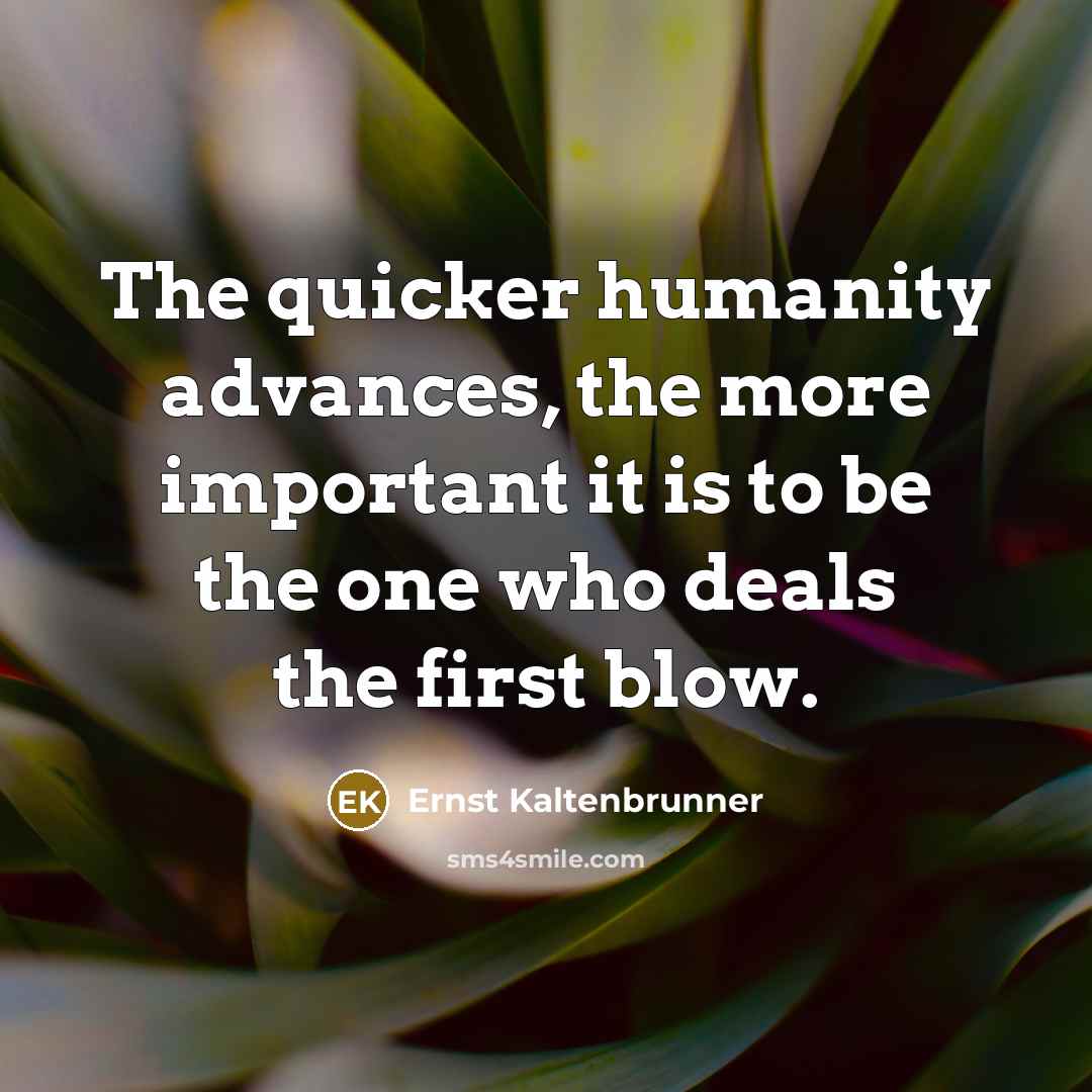 “The quicker humanity advances, the more important it is to…” quote by Ernst Kaltenbrunner