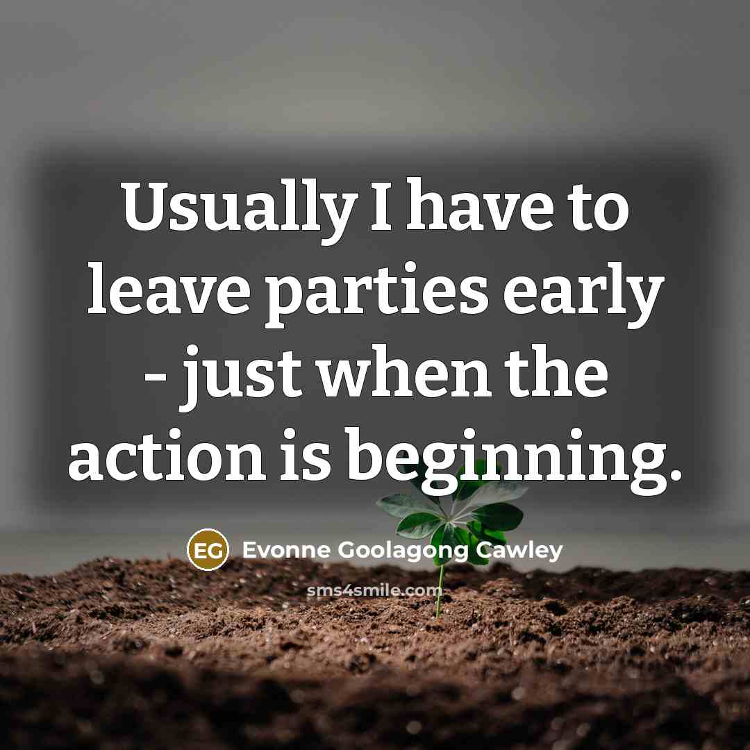 “Usually I have to leave parties early - just when…” quote by Evonne Goolagong Cawley