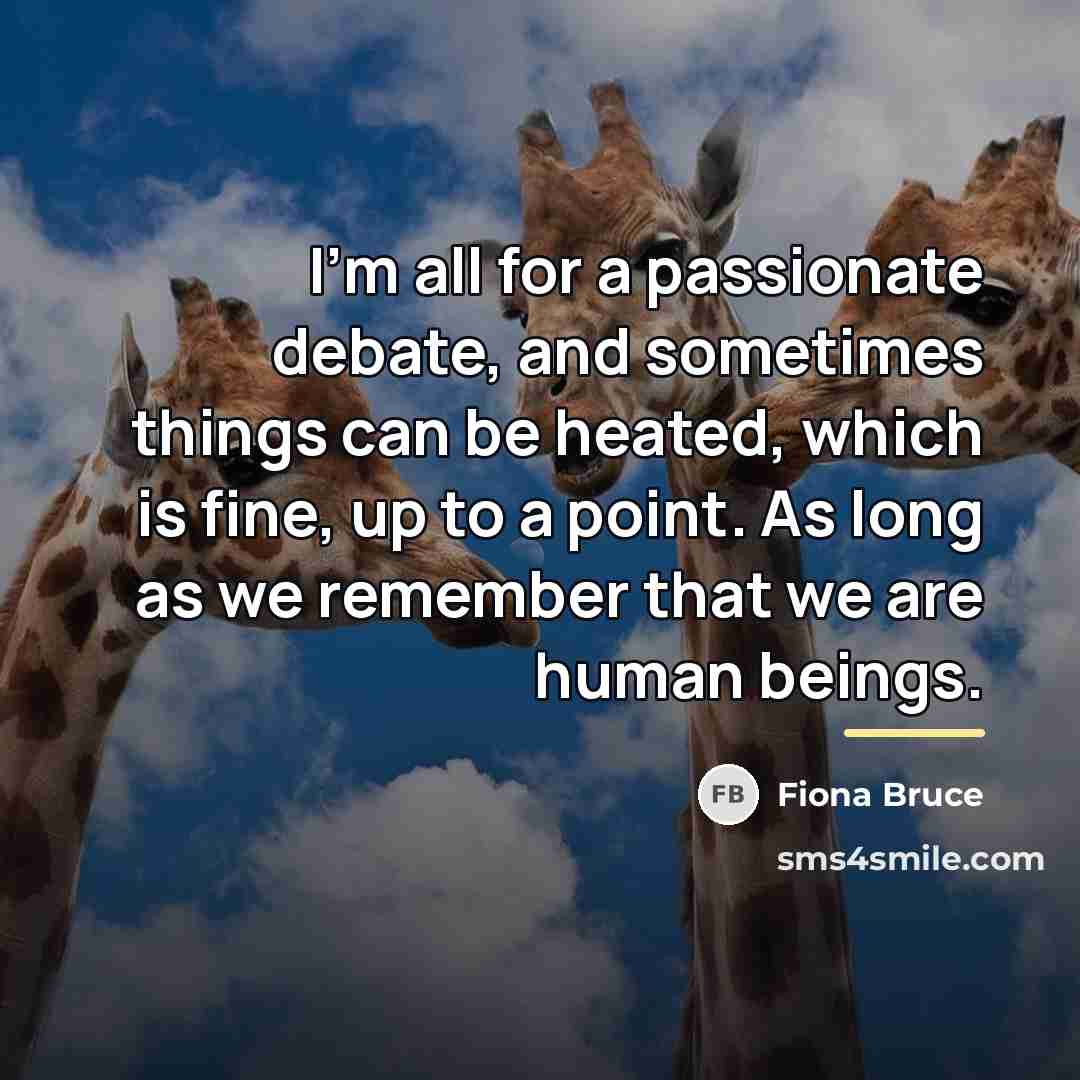 “I'm all for a passionate debate, and sometimes things can…” quote by Fiona Bruce