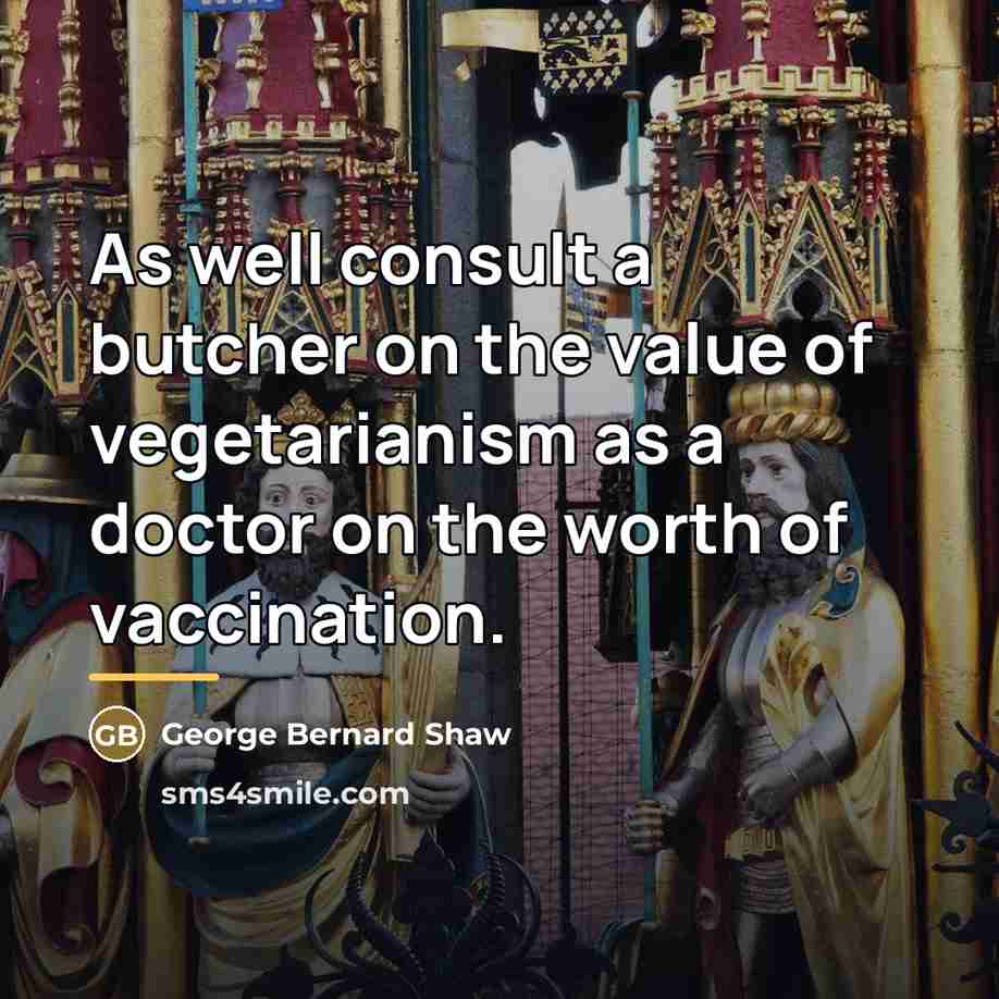 “As well consult a butcher on the value of vegetarianism…” quote by George Bernard Shaw