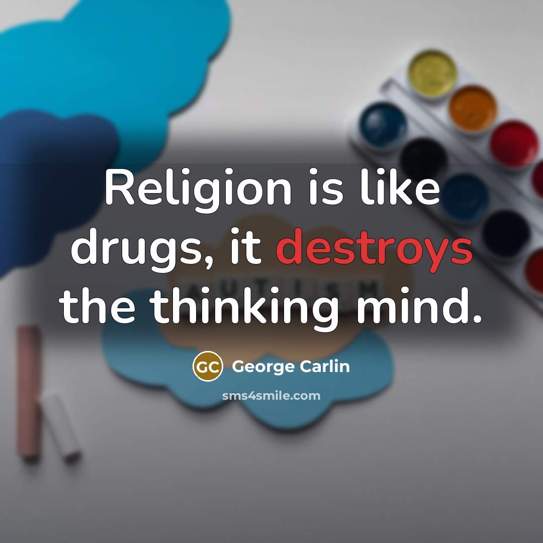 “Religion is like drugs, it destroys the thinking mind.…” quote by George Carlin