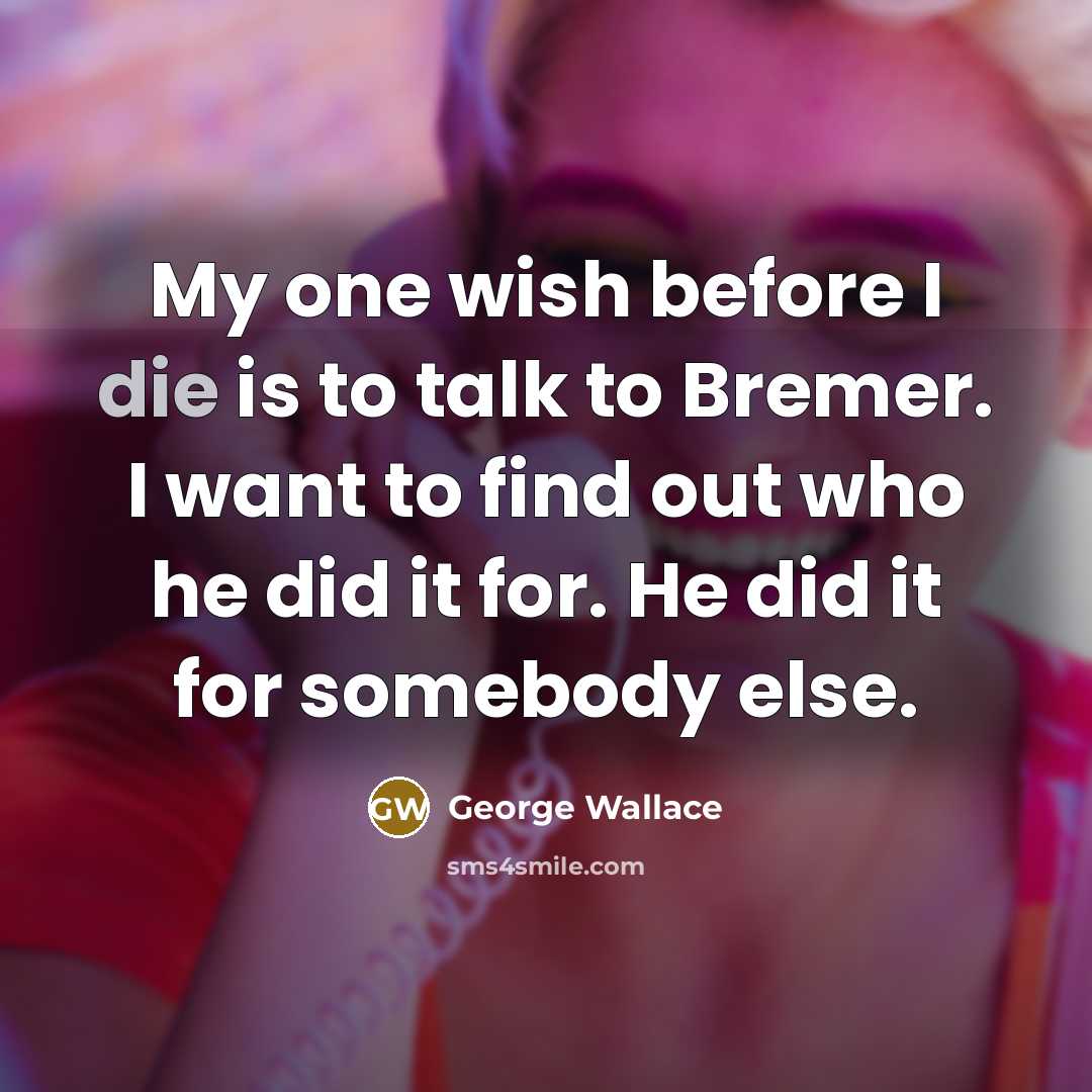 “My one wish before I die is to talk to…” quote by George Wallace