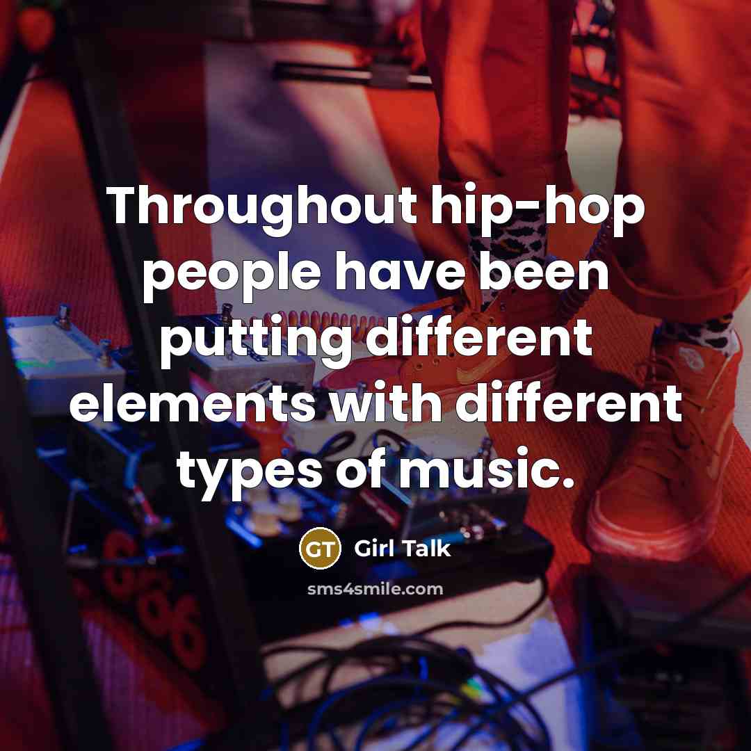 “Throughout hip-hop people have been putting different elements with different…” quote by Girl Talk