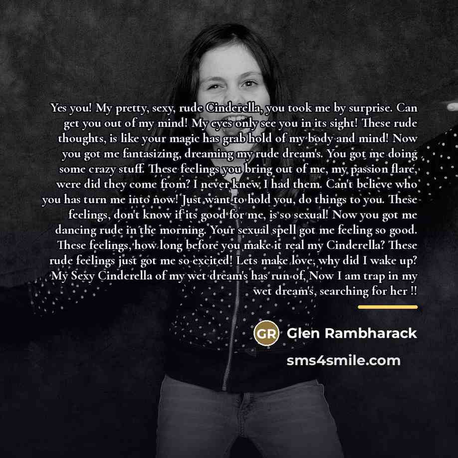 “Yes you! My pretty, sexy, rude Cinderella, you took me…” quote by Glen Rambharack