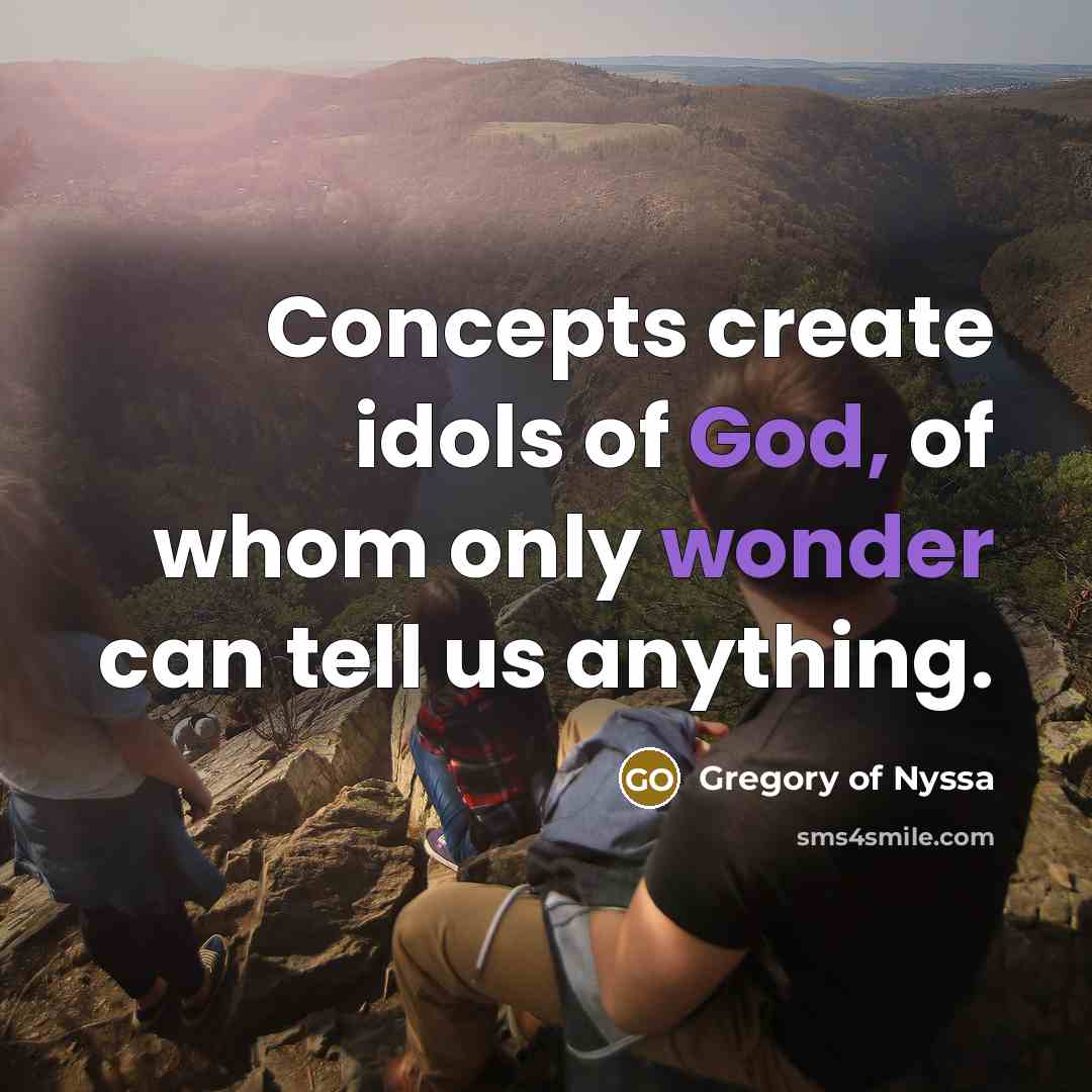 “Concepts create idols of God, of whom only wonder can…” quote by Gregory of Nyssa