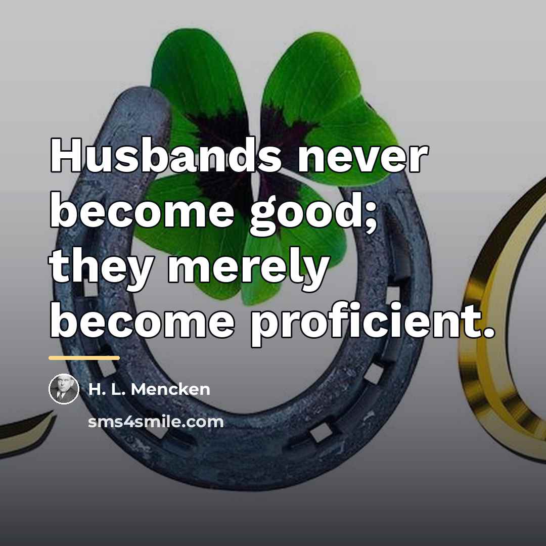 “Husbands never become good; they merely become proficient.…” quote by H. L. Mencken