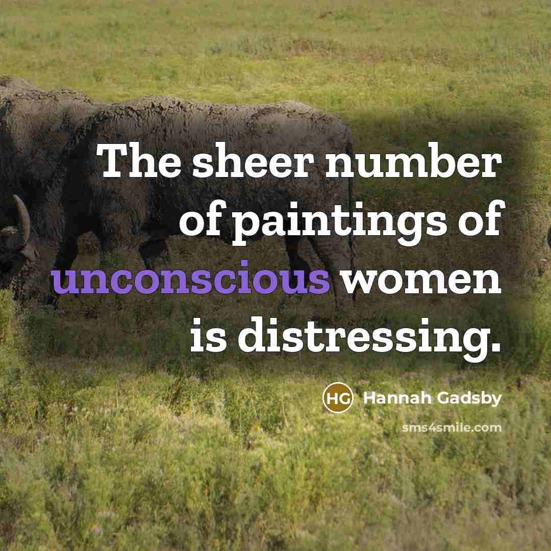 “The sheer number of paintings of unconscious women is distressing.…” quote by Hannah Gadsby