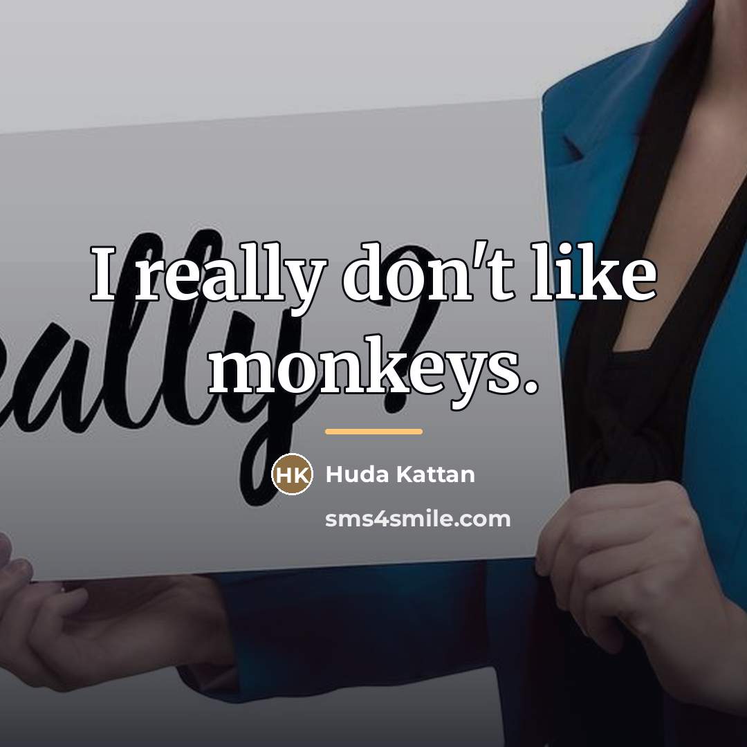 “I really don't like monkeys.…” quote by Huda Kattan