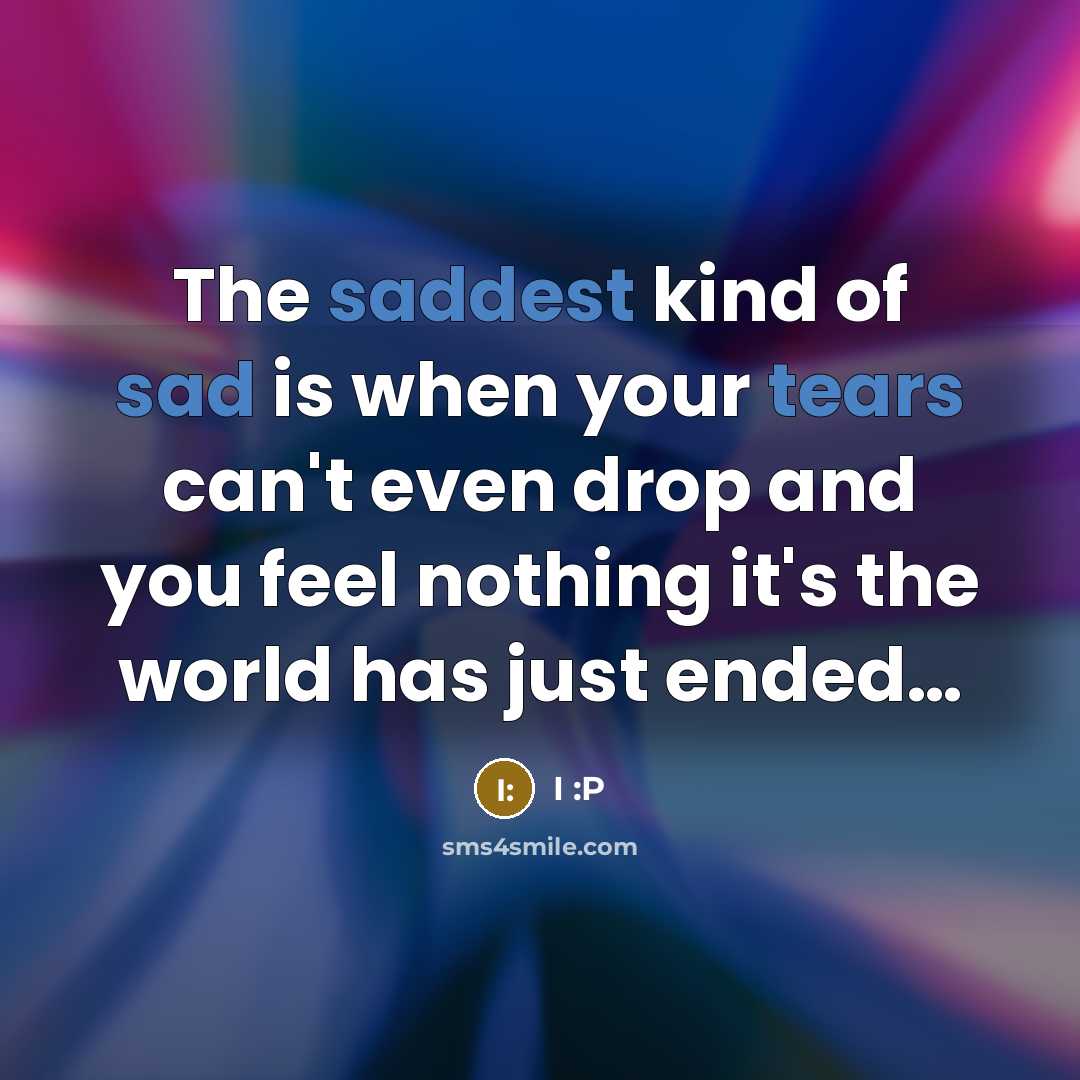 “The saddest kind of sad is when your tears can't…” quote by I :P