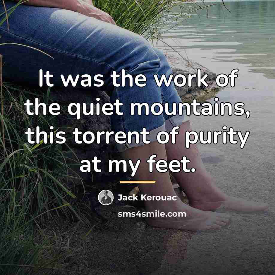 “It was the work of the quiet mountains, this torrent…” quote by Jack Kerouac