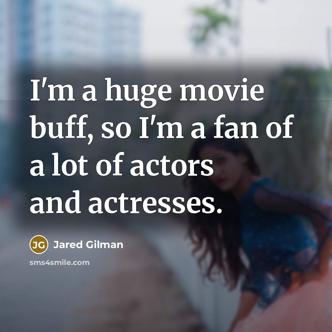 “I'm a huge movie buff, so I'm a fan of…” quote by Jared Gilman