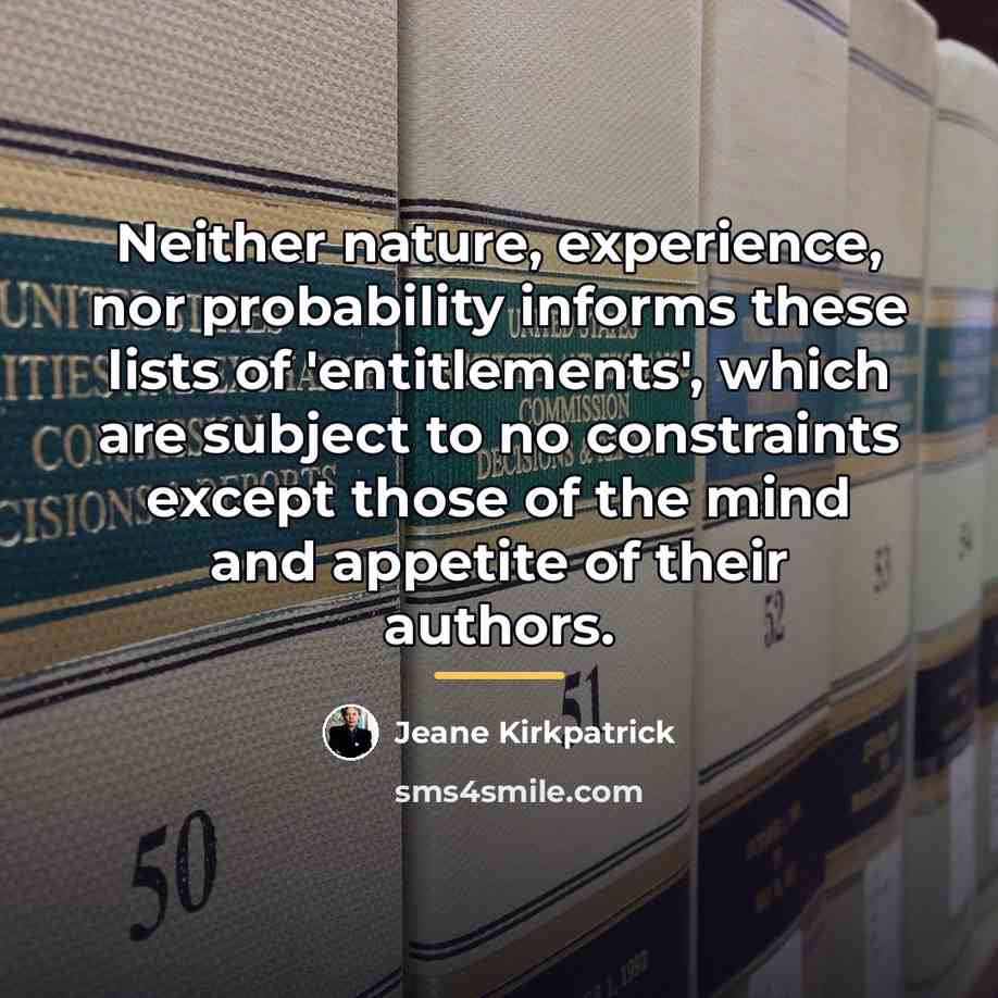“Neither nature, experience, nor probability informs these lists of 'entitlements',…” quote by Jeane Kirkpatrick