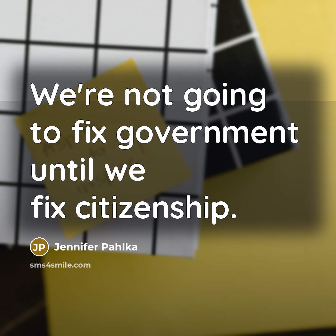“We're not going to fix government until we fix citizenship.…” quote by Jennifer Pahlka