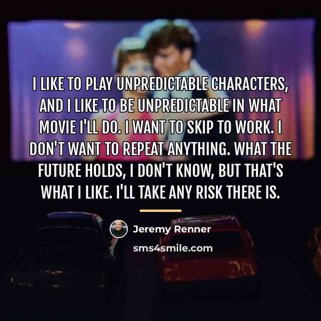 “I like to play unpredictable characters, and I like to…” quote by Jeremy Renner