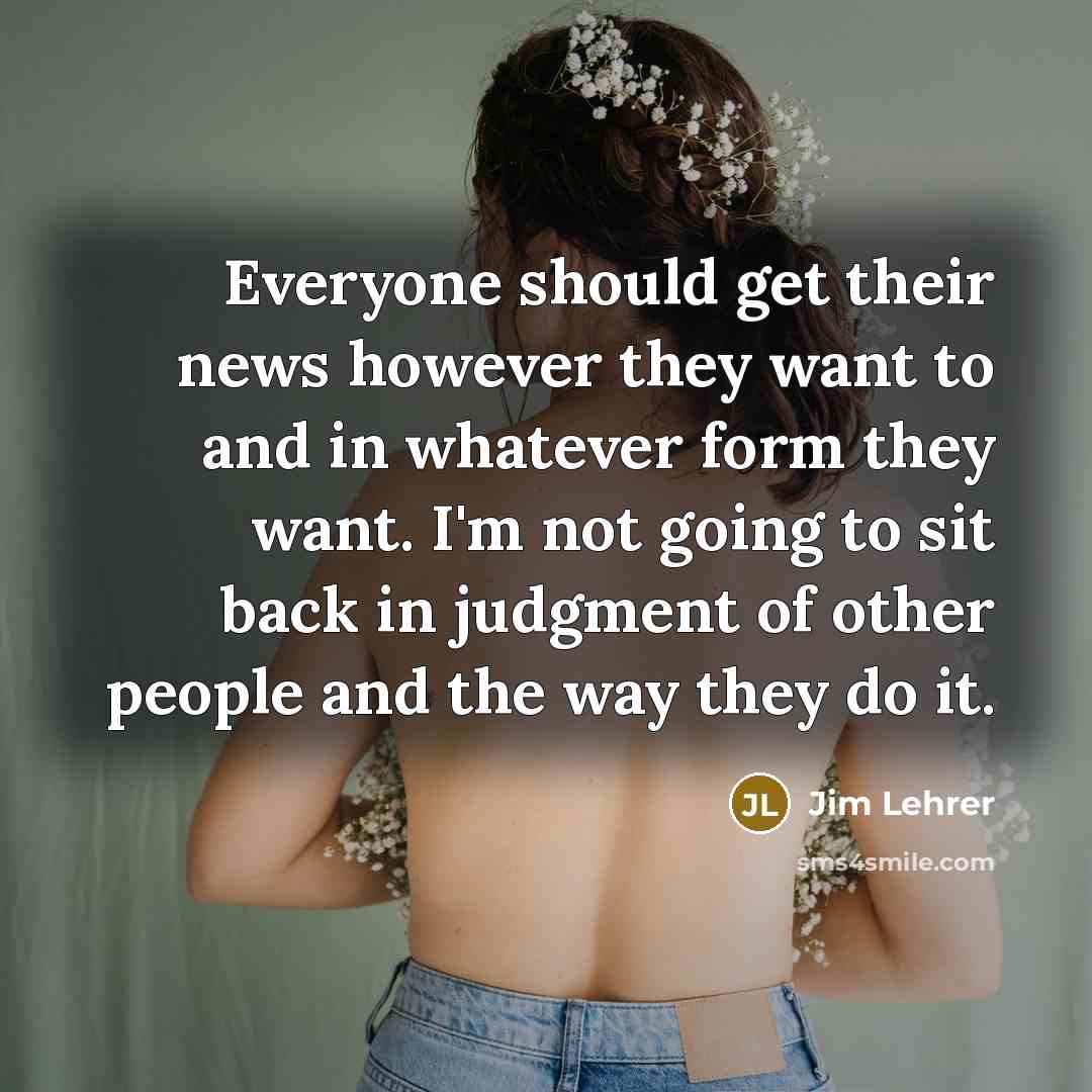 “Everyone should get their news however they want to and…” quote by Jim Lehrer