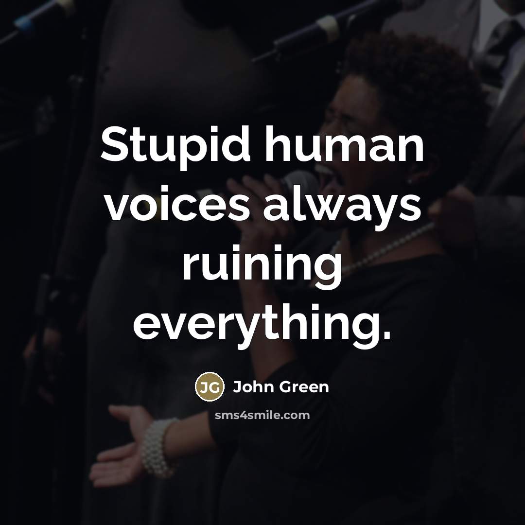 “Stupid human voices always ruining everything.…” quote by John Green