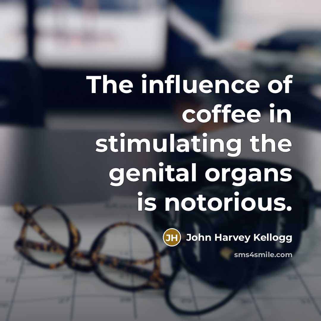 “The influence of coffee in stimulating the genital organs is…” quote by John Harvey Kellogg