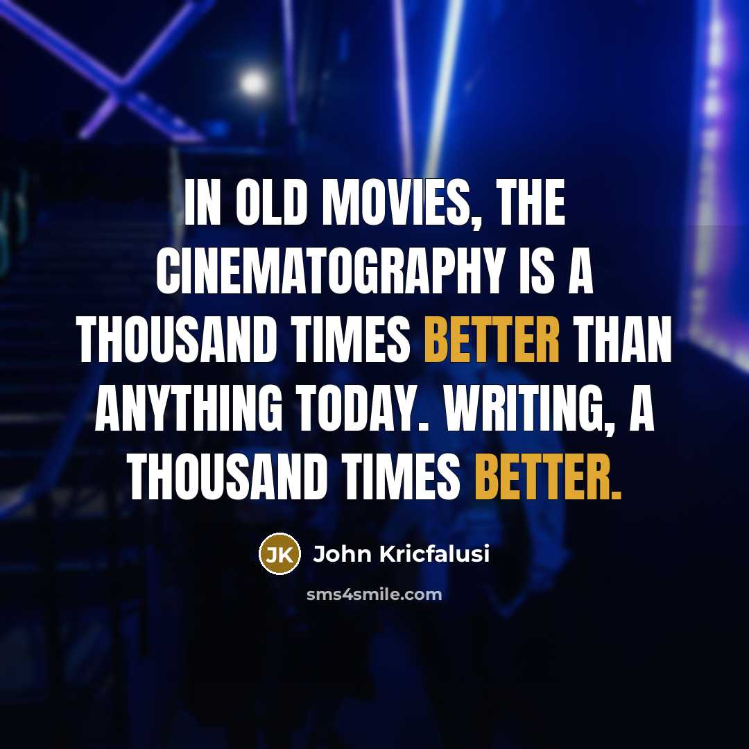 “In old movies, the cinematography is a thousand times better…” quote by John Kricfalusi