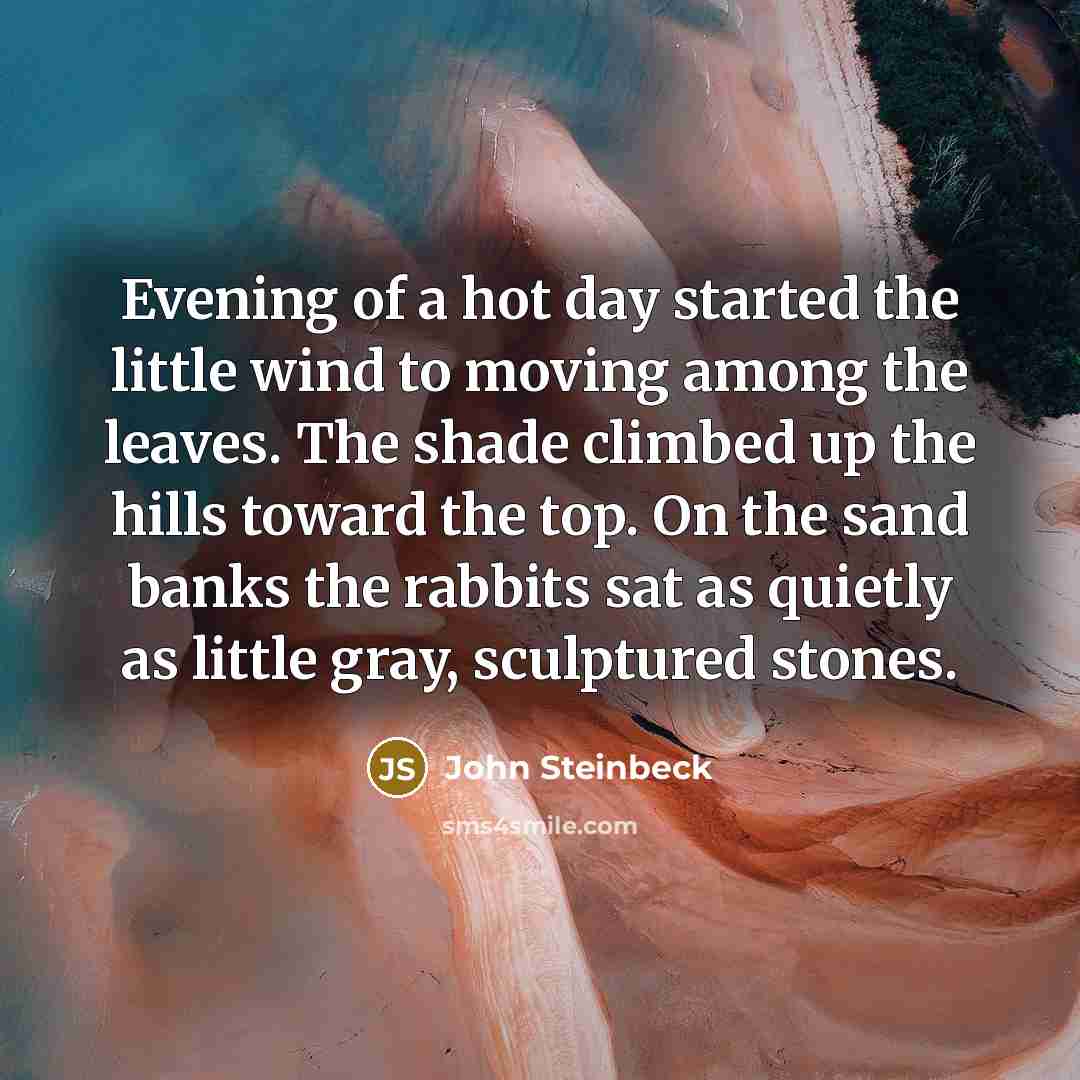 “Evening of a hot day started the little wind to…” quote by John Steinbeck