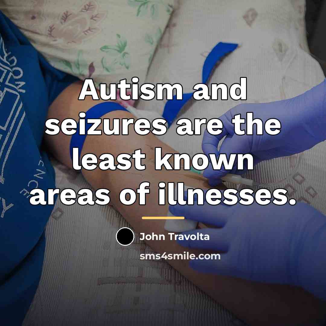 “Autism and seizures are the least known areas of illnesses.…” quote by John Travolta