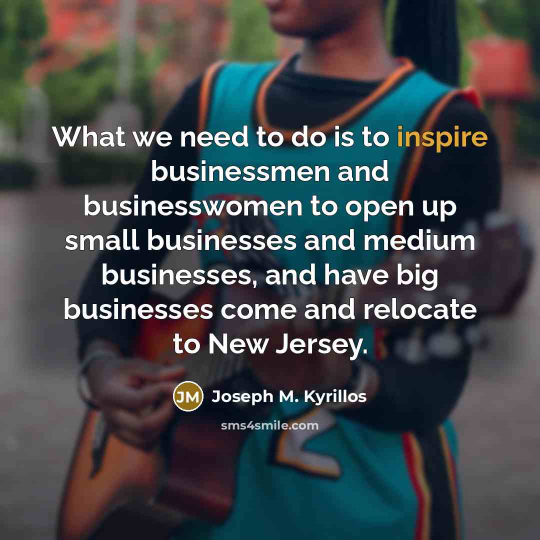 “What we need to do is to inspire businessmen and…” quote by Joseph M. Kyrillos