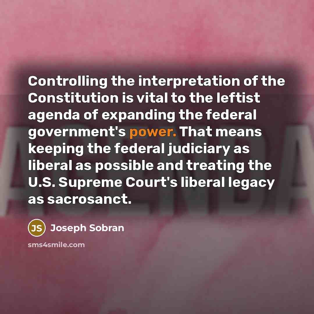 “Controlling the interpretation of the Constitution is vital to the…” quote by Joseph Sobran