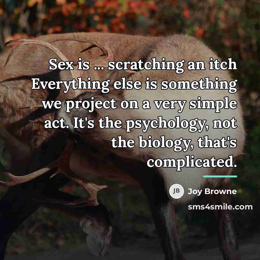 “Sex is ... scratching an itch Everything else is something…” quote by Joy Browne
