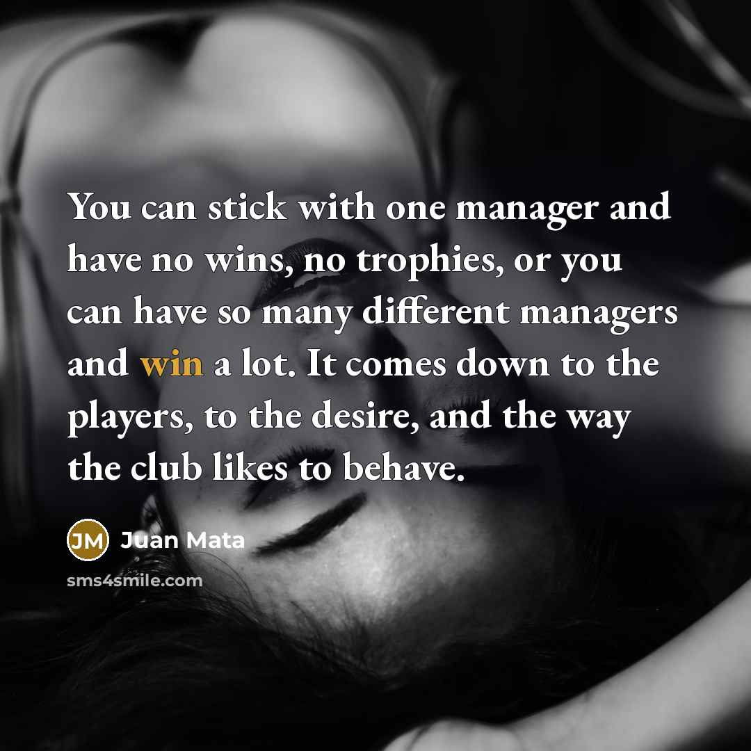 “You can stick with one manager and have no wins,…” quote by Juan Mata