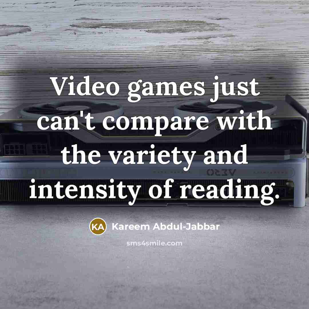 “Video games just can't compare with the variety and intensity…” quote by Kareem Abdul-Jabbar