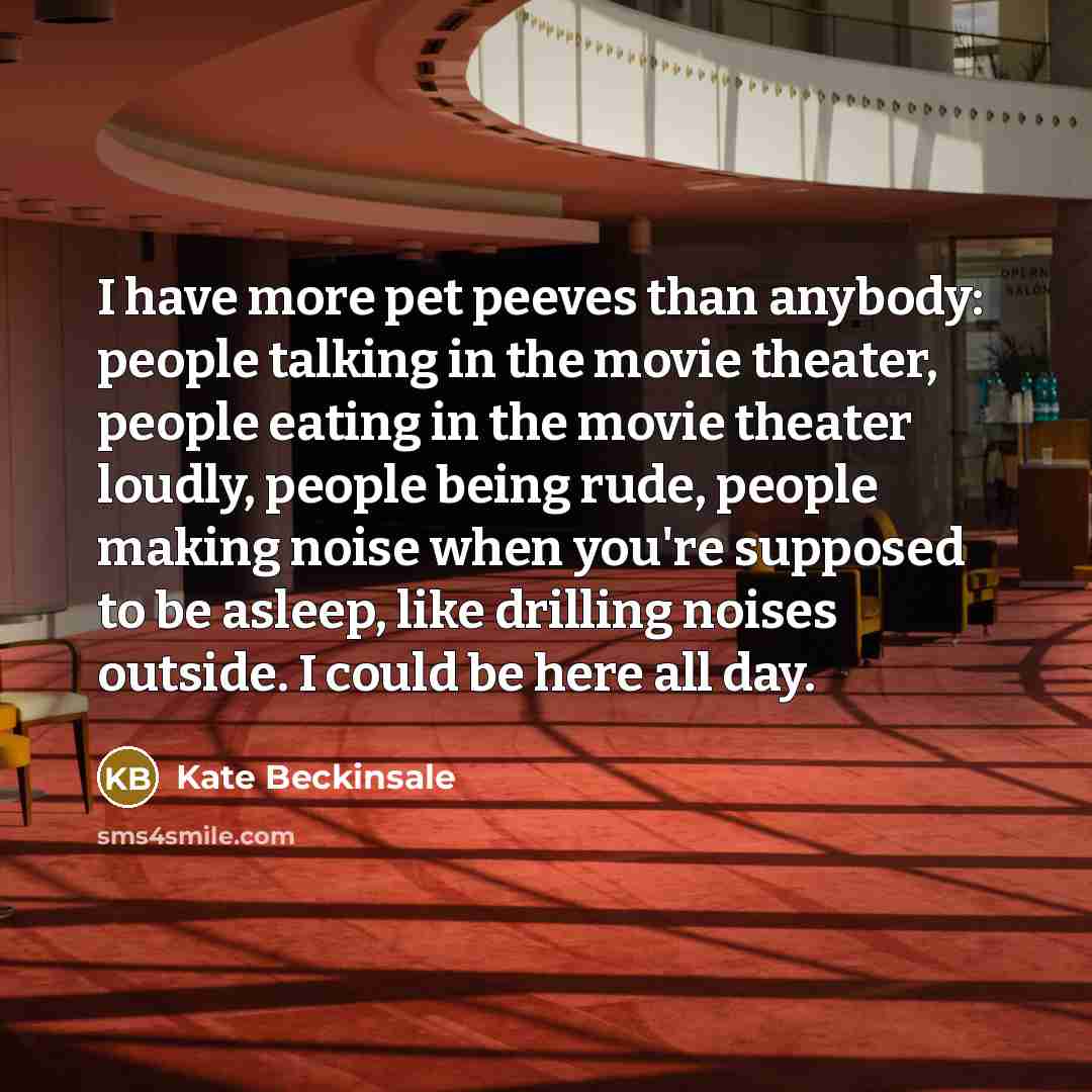 “I have more pet peeves than anybody: people talking in…” quote by Kate Beckinsale