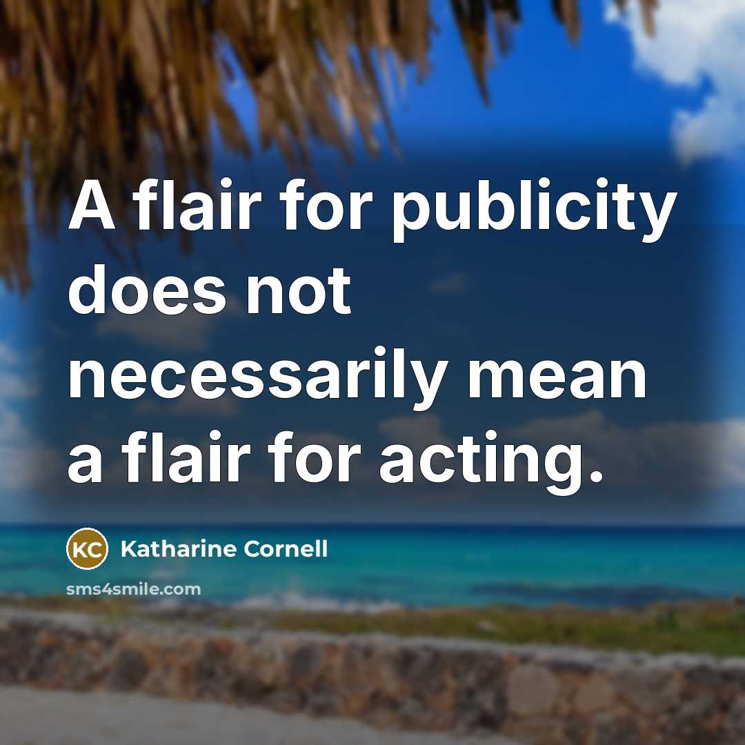 “A flair for publicity does not necessarily mean a flair…” quote by Katharine Cornell