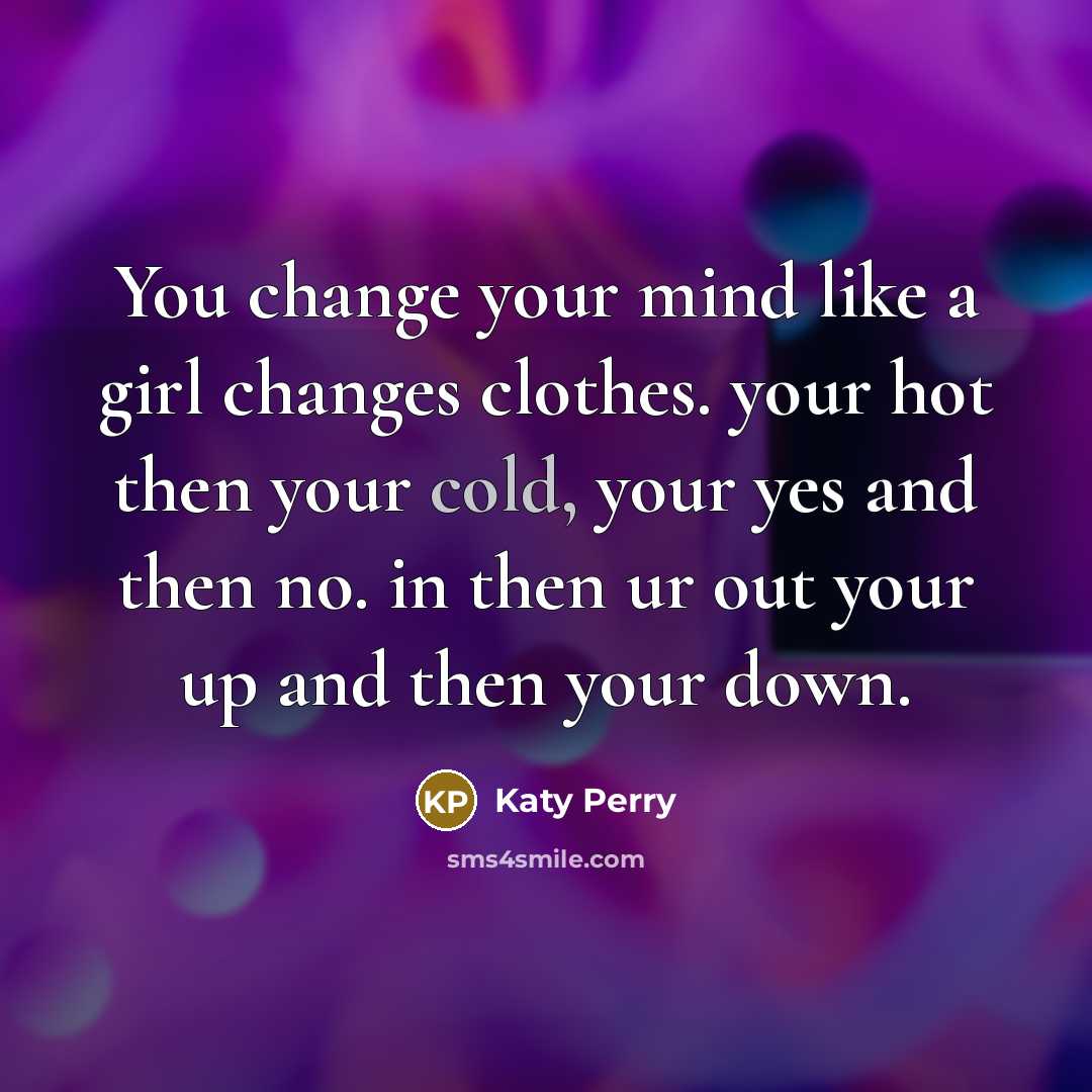 “You change your mind like a girl changes clothes. your…” quote by Katy Perry