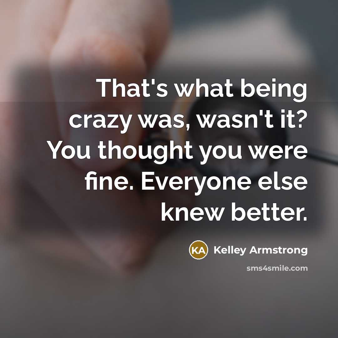 “That's what being crazy was, wasn't it? You thought you…” quote by Kelley Armstrong