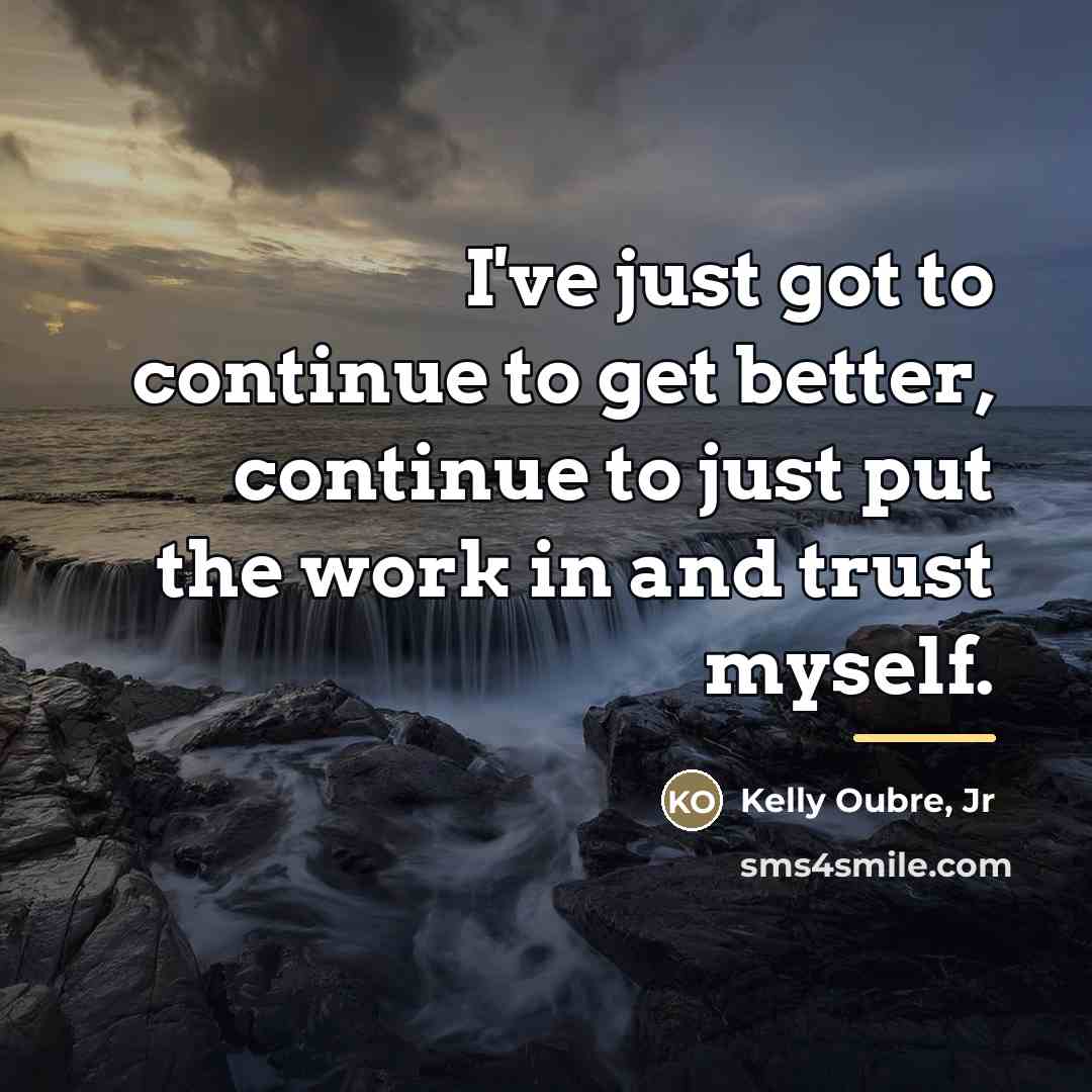 “I've just got to continue to get better, continue to…” quote by Kelly Oubre, Jr